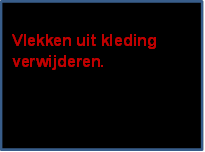 Vlekken uit kleding verwijderen.

